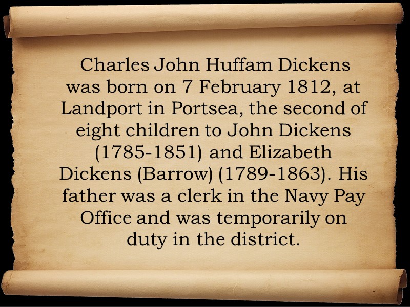 Charles John Huffam Dickens was born on 7 February 1812, at Landport in Portsea,